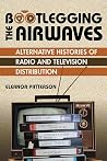 Bootlegging the Airwaves: Alternative Histories of Radio and Television Distribution (The History of Media and Communication) Bootlegging the Airwaves: Alternative Histories of Radio and Television Distribution (The History of Media and Communication)