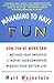 Managing to Have Fun: How Fun at Work Can Motivate Your Employees, Inspire Your Coworkers, and Boost Your Bottom Line