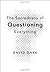 The Sacredness of Questioning Everything by David Dark (2009-03-29)