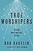 True Worshipers: Seeking What Matters to God by Bob Kauflin (2015-09-30)