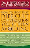 By Henry Cloud How to Have That Difficult Conversation You've Been Avoiding: With Your Spouse, Adult Child, Boss, C