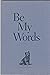 Be My Words