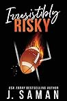 Irresistibly Risky by J. Saman