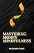 Mastering Money Mindfulness by Benjamin Hawk