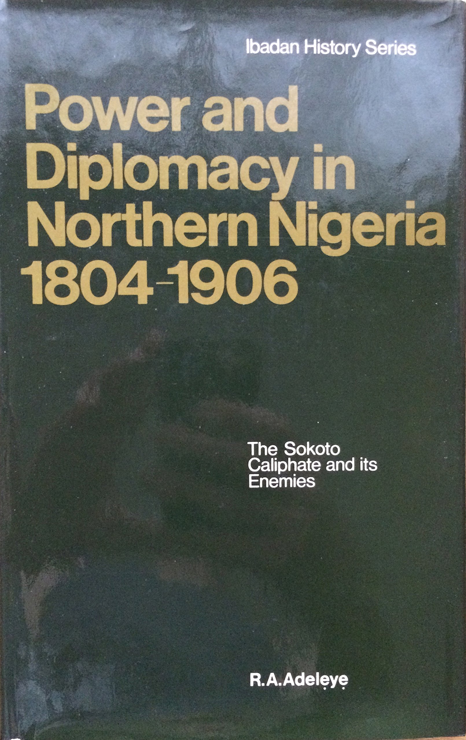 Power and diplomacy in Northern Nigeria, 1804-1906: The Sokoto Caliphate and its enemies, (Ibadan history series)