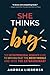 She Thinks Big: The Entrepreneurial Woman's Guide to Moving Past the Messy Middle and Into the Extraordinary
