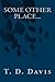 Some Other Place... by T. D. Davis (2013-08-21)