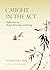 Caught In The Act: Reflections on Being, Knowing and Doing by Toinette Lippe (2014-02-25)