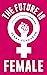 The Future is Female: A Practical Guide to Leadership
