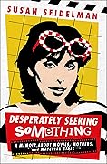 Desperately Seeking Something: A Memoir About Movies, Mothers, and Material Girls 