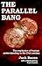 The Parallel Bang (The explosive growth of human understandin... by Jack Bacon