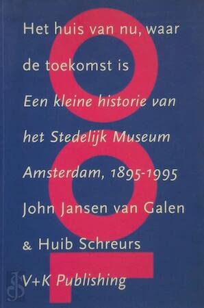 Het huis van nu, waar de toekomst is: Een kleine historie van het Stedelijk Museum Amsterdam, 1895-1995 (Dutch Edition)