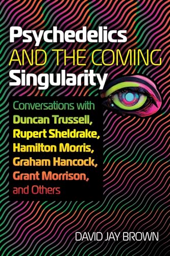 Psychedelics and the Coming Singularity: Conversations with Duncan Trussell, Rupert Sheldrake, Hamilton Morris, Graham Hancock, Grant Morrison, and Others (Paperback)