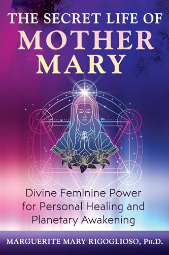 The Secret Life of Mother Mary: Divine Feminine Power for Personal Healing and Planetary Awakening (Paperback)
