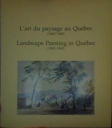 L'Art du paysage au Québec: 1800-1940 = Landscape painting in Québec : 1800-1940 : [exposition (French Edition)