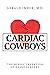 Cardiac Cowboys: The Heroic Invention of Heart Surgery