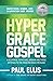 The Hyper-Grace Gospel by Paul Ellis (2-Apr-2014) Paperback