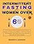 Intermittent Fasting for Women Over 60 by Elizabeth C. Liberatore