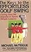The Keys to the Effortless Golf Swing: Curing Your Hit Impulse in Seven Simple Lessons