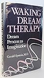 Waking Dream Therapy: Dream Process As Imagination