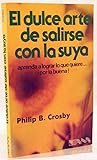 El Dulce Arte De Salirse Con La Suya: Aprenda a Lograr Lo Que Quiere. . . Por La Buena! El Dulce Arte De Salirse Con La Suya: Aprenda a Lograr Lo Que Quiere. . . Por La Buena!