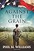 Against the Grain by Phil M. Williams (2015-11-05)