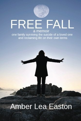 Free Fall: a memoir of a family surviving the suicide of a loved one and reclaiming life on their own terms