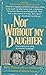 Not Without My Daughter by Betty and Hoffer Mahmoody