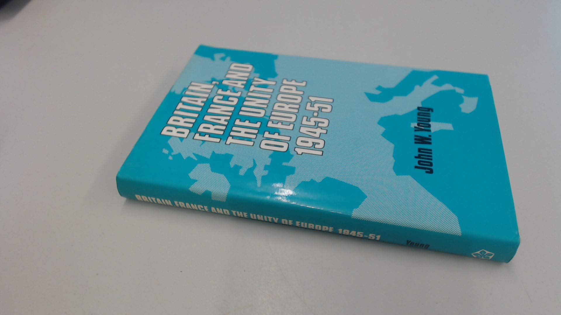 Britain, France, and the Unity of Europe, 1945-1951 (Hardcover)