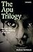 The Apu Trilogy: Satyajit Ray and the Making of an Epic