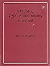 A profile of grant-aided industry in Ireland (Publication series - Industrial Development Authority Ireland ; paper 5)