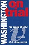 Washington on Trial: The People of Cuba Vs. the U.S. Government Washington on Trial: The People of Cuba Vs. the U.S. Government