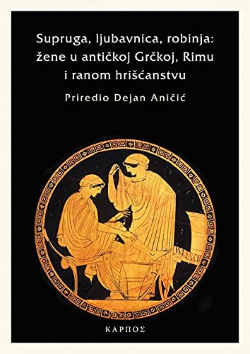 Supruga, ljubavnica, robinja : zena u antickoj Grckoj, Rimu i ranom hricanstvu (Paperback)