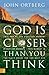 God Is Closer Than You Think: This Can Be the Greatest Moment of Your Life Because This Moment Is the Place Where You Can Meet God by John Ortberg (2005-03-01)
