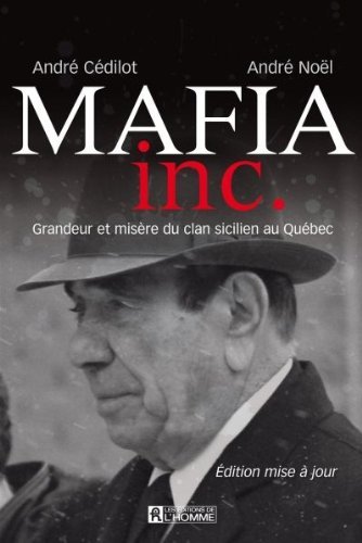 Mafia Inc.: Grandeur et mis?re du clan sicilien au Qu?bec by Andr? C?dilot (June 04,2012)