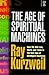 The Age of Spiritual Machines - How We Will Live, Work and Think in the New Age of Intelligent Machines by Kurzweil, Raymond (1999) Hardcover