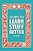 23 Tips to Learn Stuff Bett...