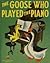 Goose who played the piano,