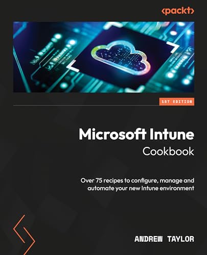 Microsoft Intune Cookbook: Over 75 recipes for configuring, managing, and automating your identities, apps, and endpoint devices (Paperback)