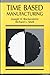 Time Based Manufacturing by Bockerstette, Joseph A., Shell, R... by Joseph A. Bockerstette