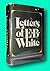 Rare E B White, Dorothy Lobrano Guth / LETTERS OF E B WHITE 1st Edition 1978 [Hardcover] White, E. B. & Dorothy Lobrano Guth
