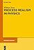 Process Realism in Physics:...