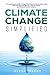Climate Change Simplified: A Comprehensive Guide to Global Warming and Sustainable Living with 101 Essential Tips for a Greener Future and Reduced Carbon Footprint (Climate Consciousness Series)