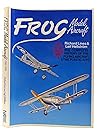 Frog Model Aircraft 1932-1976: The Complete History of the Flying Aircraft & the Plastic Kits