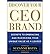 Discover Your CEO Brand: Secrets to Embracing and Maximizing Your Unique Value as a Leader