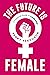 The Future is Female: A Pra...
