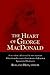 The Heart of George MacDonald: A One-Volume Collection of His Most Important Fiction, Essays, Sermons, Drama, and Biographical Information by George MacDonald (Abridged, 21 Feb 2004) Paperback