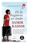 De la desgracia de ser ??rabe / The misfortune of being Arab by Samir Kassir (2014-09-10)