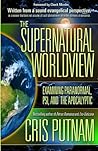 [The Supernatural Worldview: Examining Paranormal, Psi, and the Apocalyptic] [By: Cris Putnam] [May, 2014]