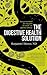 The Digestive Health Solution : Your Personalized Five-Step Plan for Inside-Out Digestive Wellness (Paperback)--by Benjamin I. Brown [2015 Edition]